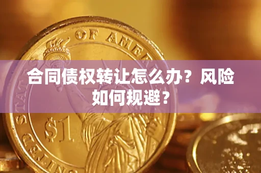 济南合同债权转让怎么办？风险如何规避？