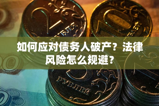 济南如何应对债务人破产？法律风险怎么规避？