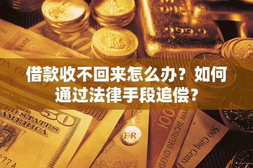 济南借款收不回来怎么办？如何通过法律手段追偿？