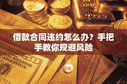 济南借款合同违约怎么办？手把手教你规避风险
