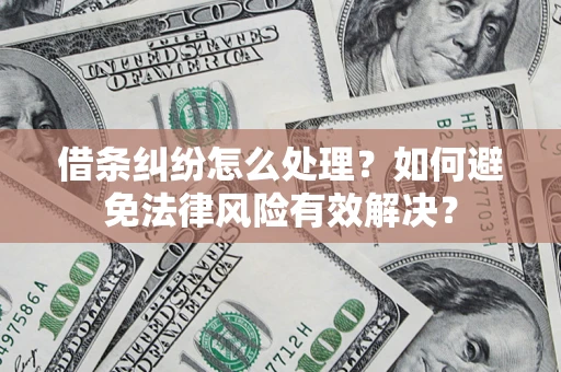 济南借条纠纷怎么处理？如何避免法律风险有效解决？