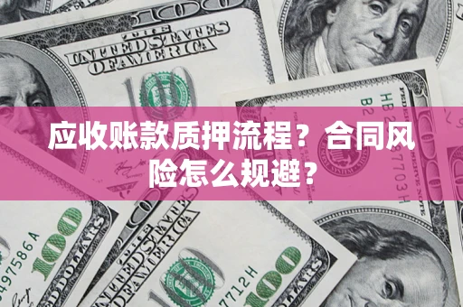 济南应收账款质押流程？合同风险怎么规避？
