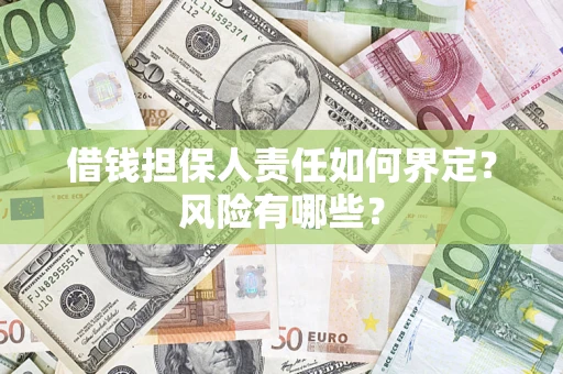 济南借钱担保人责任如何界定?风险有哪些? 济南借钱担保人责任如何界定?风险有哪些?