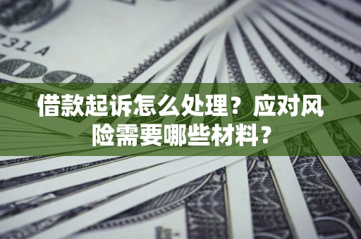 济南借款起诉怎么处理？应对风险需要哪些材料？