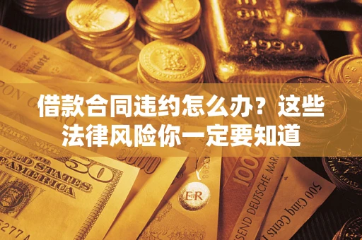 济南借款合同违约怎么办？这些法律风险你一定要知道