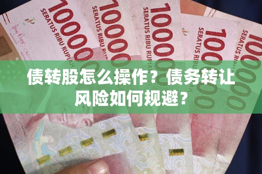 济南债转股怎么操作？债务转让风险如何规避？