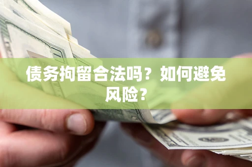 济南债务拘留合法吗？如何避免风险？