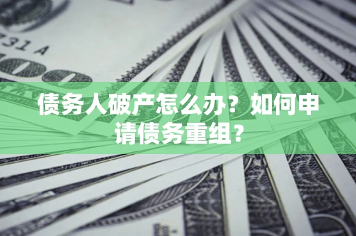 济南债务人破产怎么办？如何申请债务重组？