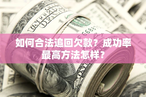 济南如何合法追回欠款？成功率最高方法怎样？