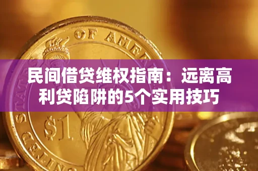 济南民间借贷维权指南：远离高利贷陷阱的5个实用技巧