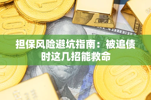 济南担保风险避坑指南：被追债时这几招能救命