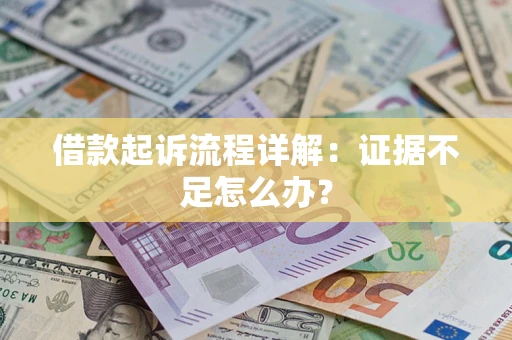 济南借款起诉流程详解：证据不足怎么办？