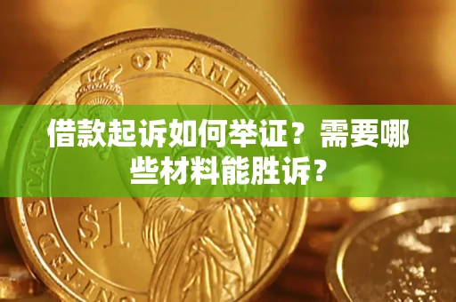 济南借款起诉如何举证？需要哪些材料能胜诉？