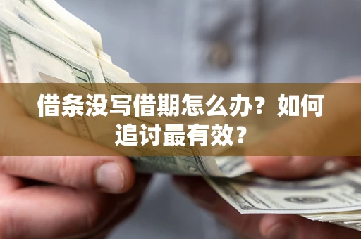 济南借条没写借期怎么办？如何追讨最有效？