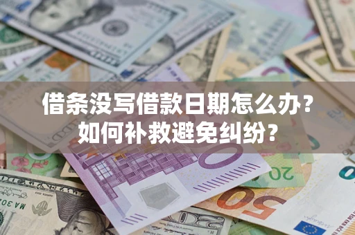 济南借条没写借款日期怎么办？如何补救避免纠纷？