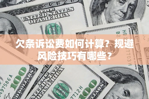 济南欠条诉讼费如何计算？规避风险技巧有哪些？