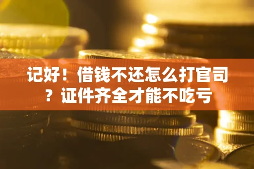 济南记好！借钱不还怎么打官司？证件齐全才能不吃亏