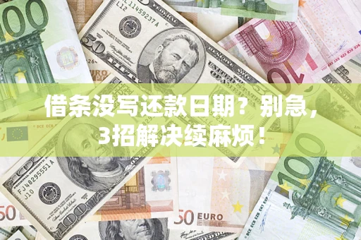 济南借条没写还款日期？别急，3招解决续麻烦！