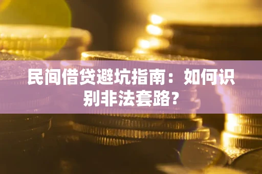 济南民间借贷避坑指南：如何识别非法套路？