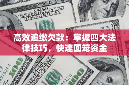 济南高效追缴欠款：掌握四大法律技巧，快速回笼资金
