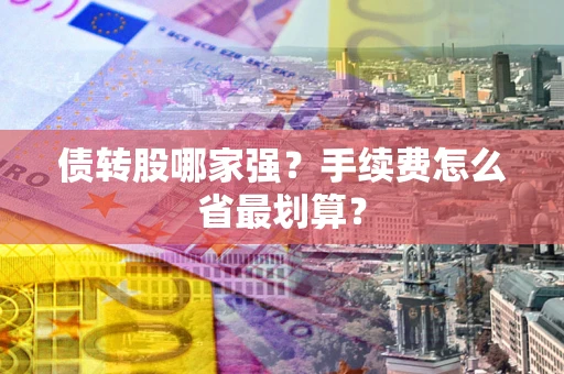 济南债转股哪家强？手续费怎么省最划算？