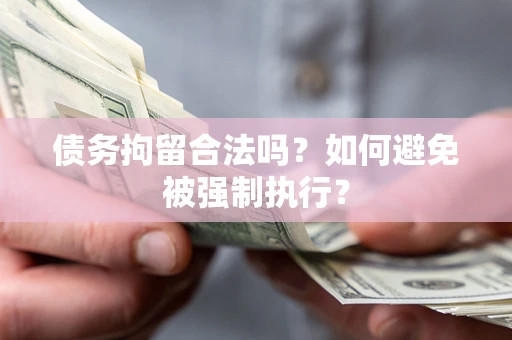 济南债务拘留合法吗？如何避免被强制执行？