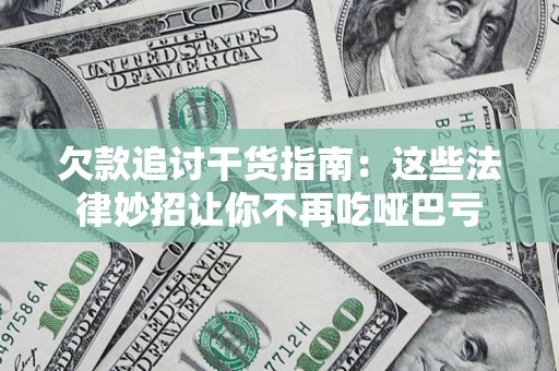 济南欠款追讨干货指南：这些法律妙招让你不再吃哑巴亏