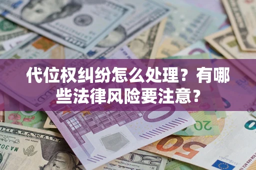 济南代位权纠纷怎么处理？有哪些法律风险要注意？