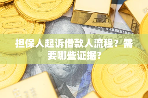 济南担保人起诉借款人流程?需要哪些证据? 济南担保人起诉借款人流程?需要哪些证据?