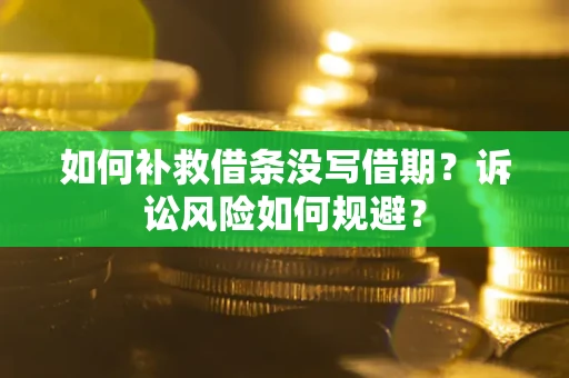 济南如何补救借条没写借期？诉讼风险如何规避？