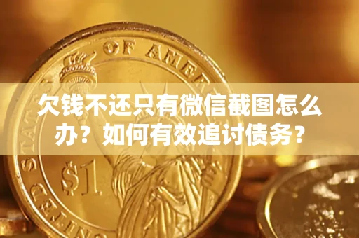 济南欠钱不还只有微信截图怎么办？如何有效追讨债务？