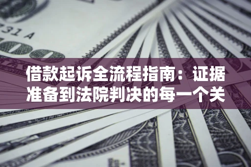 济南借款起诉全流程指南：证据准备到法院判决的每一个关键步骤