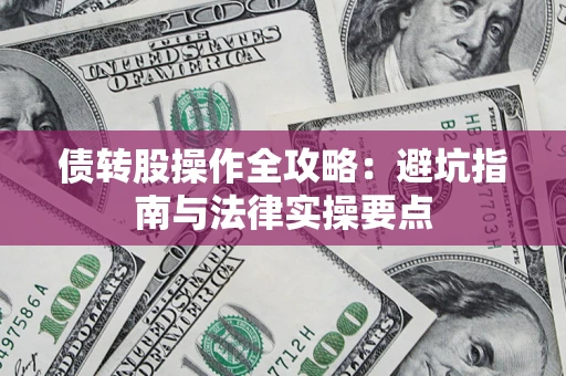 济南债转股操作全攻略：避坑指南与法律实操要点