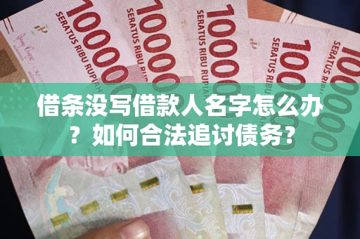 济南借条没写借款人名字怎么办？如何合法追讨债务？