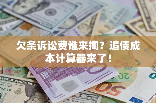 济南欠条诉讼费谁来掏？追债成本计算器来了！