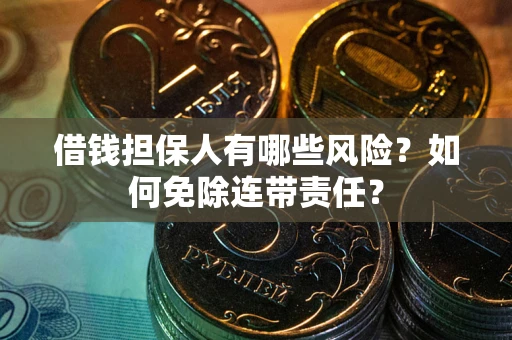 济南借钱担保人有哪些风险？如何免除连带责任？