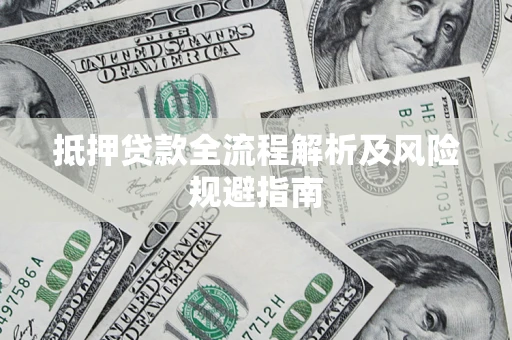 济南抵押贷款全流程解析及风险规避指南