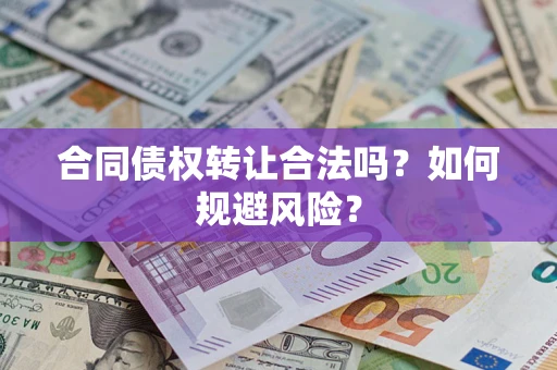 济南合同债权转让合法吗?如何规避风险? 济南合同债权转让合法吗?如何规避风险?