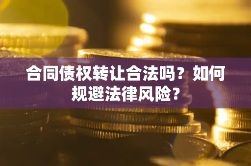 济南合同债权转让合法吗？如何规避法律风险？