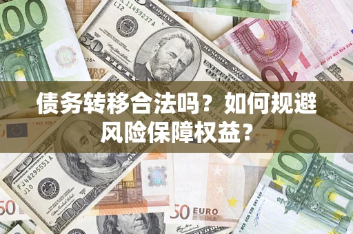 济南债务转移合法吗？如何规避风险保障权益？