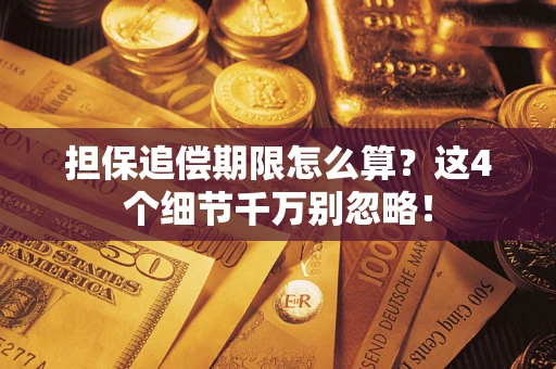 济南担保追偿期限怎么算?这4个细节千万别忽略! 济南担保追偿期限怎么算?这4个细节千万别忽略!