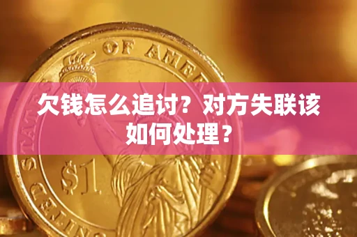 济南欠钱怎么追讨？对方失联该如何处理？