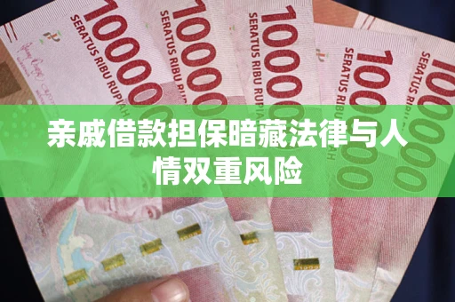 济南亲戚借款担保暗藏法律与人情双重风险