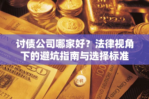 济南讨债公司哪家好？法律视角下的避坑指南与选择标准