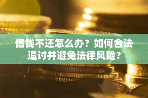 济南借钱不还怎么办？如何合法追讨并避免法律风险？