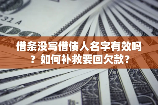济南借条没写借债人名字有效吗？如何补救要回欠款？