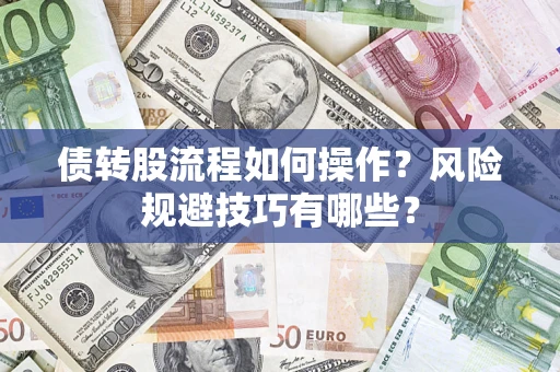 济南债转股流程如何操作？风险规避技巧有哪些？