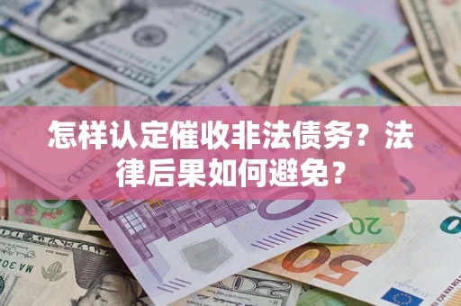 济南怎样认定催收非法债务？法律后果如何避免？