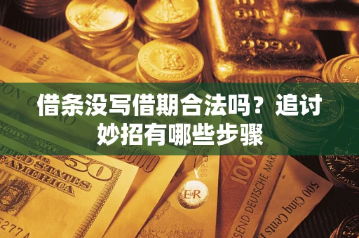 济南借条没写借期合法吗？追讨妙招有哪些步骤