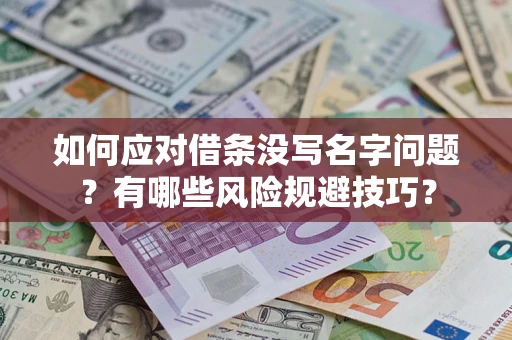 济南如何应对借条没写名字问题？有哪些风险规避技巧？